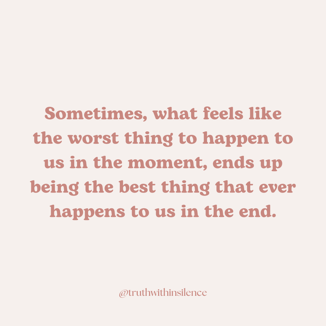 Sometimes what feels like the worst thing to happen to us in the moment, ends up being the best thing that ever happen to us in the end.