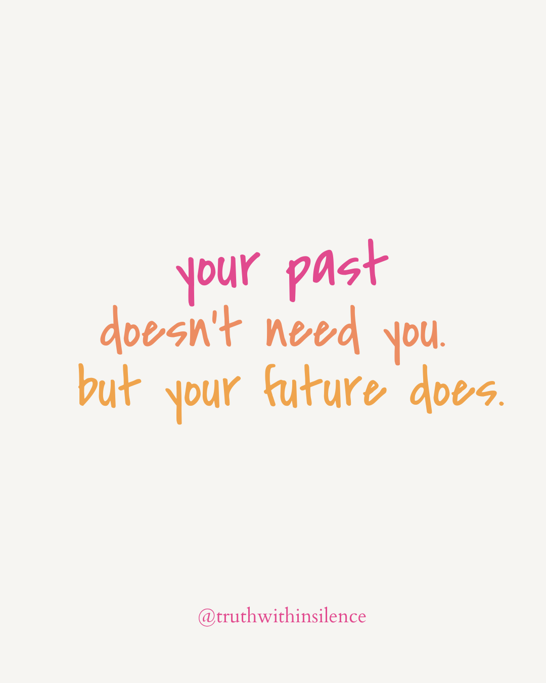 Your past doesn't need you, but your future does.